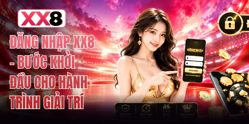 Đăng Nhập XX8 - Bước Khởi Đầu Cho Hành Trình Giải Trí