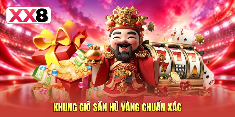 Khung giờ săn hũ vàng chuẩn xác