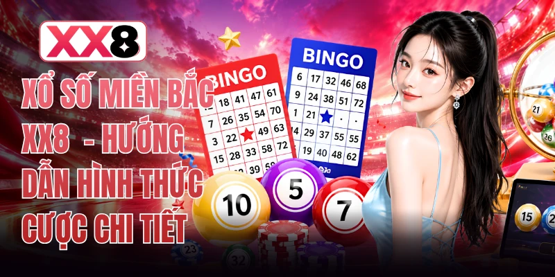 Xổ Số Miền Bắc XX8  - Hướng Dẫn Hình Thức Cược Chi Tiết