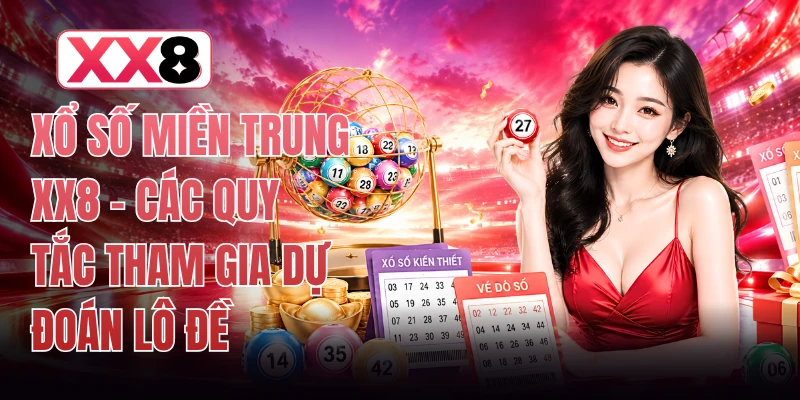 Xổ Số Miền Trung XX8 - Các Quy Tắc Tham Gia Dự Đoán Lô Đề